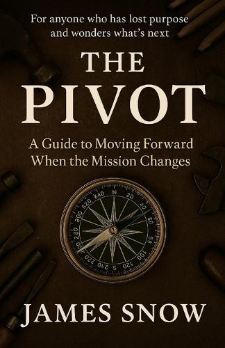 The Pivot - A Guide to Moving Forward When the Mission Changes