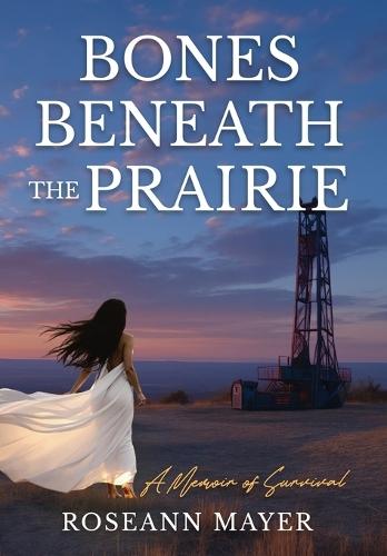 Bones Beneath the Prairie: A Memoir of Survival and Redemption