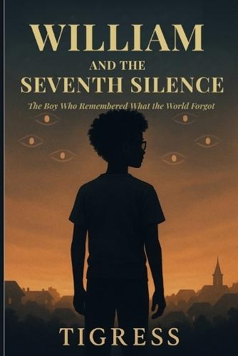 William and the Seventh Silence: The Boy Who Remembered What the World Forgot