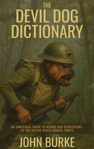 The Devil Dog Dictionary: An Unofficial Guide to Words and Expressions of the United States Marine Corps
