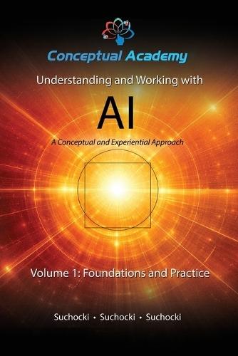 Understanding and Working with AI, Volume 1: Foundations and Practice