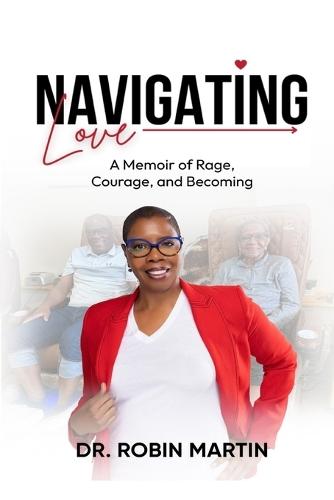 Navigating Love: A Memoir of Rage, Courage, and Becoming
