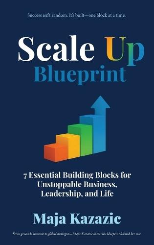 Scale Up Blueprint: 7 Essential Building Blocks for Unstoppable Business, Leadership, and Life