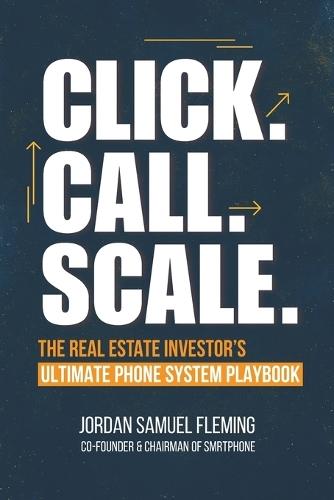 Click. Call. Scale. The Real Estate Investor's Ultimate Phone System Playbook: How the Right Phone System Can Explode Your Real Estate Investing Business, Close More Deals, Automate Your Follow-Up, and Build a Scalable REI Operation.