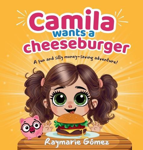 Camila Wants a Cheeseburger! A fun and silly money-saving adventure! (English Edition): A playful and heartwarming story that teaches young readers about earning, saving, and the joy of reaching a goal