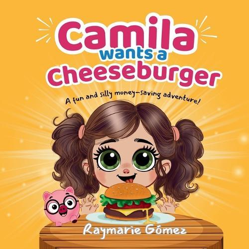 Camila Wants a Cheeseburger! A fun and silly money-saving adventure! (English Edition): A playful and heartwarming story that teaches young readers about earning, saving, and the joy of reaching a goal