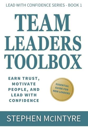 Team Leaders Toolbox: Earn Trust, Motivate People, and Lead with Confidence