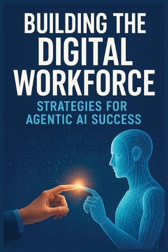 Building the Digital Workforce: Strategies for Agentic AI Success