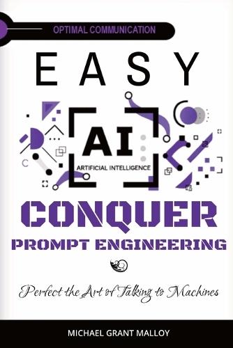 EASY AI Conquer Prompt Engineering: Perfect the Art of Talking to Machines
