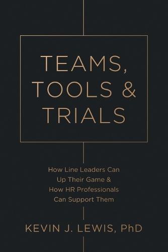 Teams, Tools & Trials: How Line Leaders Can Up Their Game & How HR Professionals Can Support Them