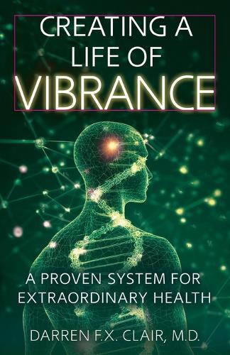 Creating a Life of Vibrance: A Proven System for Extraordinary Health