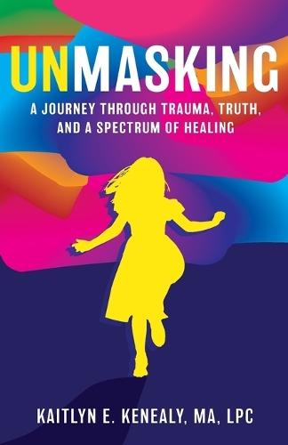 Unmasking: A Journey Through Trauma, Truth, and a Spectrum of Healing