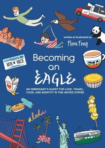 Becoming An Eagle: An Immigrant's Quest for Love, Travel, Food, and Identity in the United States