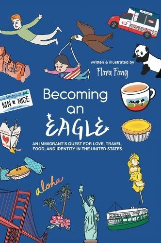 Becoming An Eagle: An Immigrant's Quest for Love, Travel, Food, and Identity in The United States
