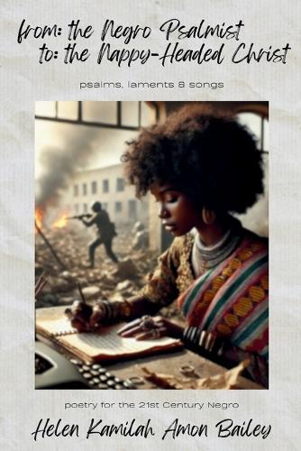 from the Negro Psalmist to the Nappy Headed Christ: poetry for the 21st Century Negro