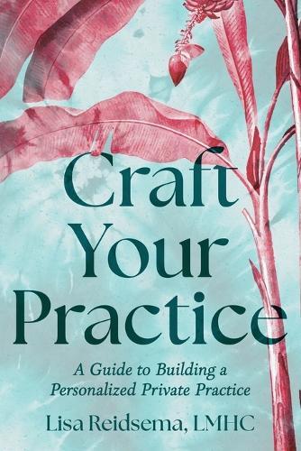 Craft Your Practice: A Guide to Building a Personalized Private Practice