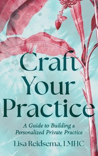 Craft Your Practice: A Guide to Building a Personalized Private Practice