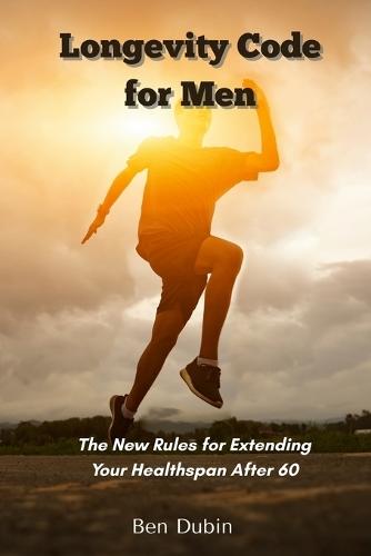 Longevity Code for Men: The New Rules for Extending Your Healthspan After 60