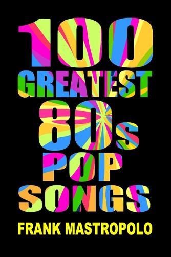 100 Greatest 80s Pop Songs: The Stories Behind Pop Music of the 1980s