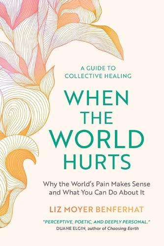 When the World Hurts: Why the World's Pain Makes Sense-and What You Can Do About It