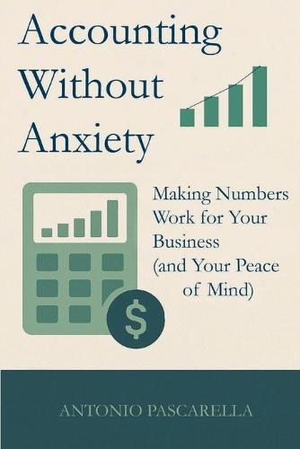 Accounting Without Anxiety: Making Numbers Work for Your Business (and Your Peace of Mind)