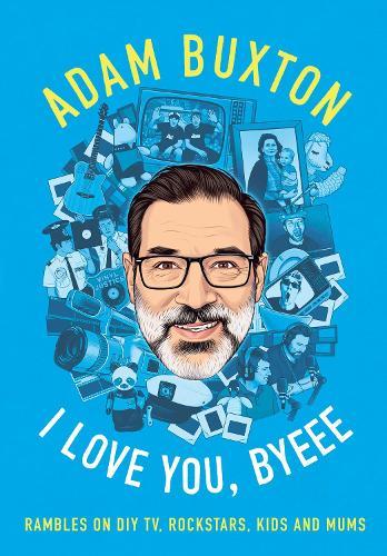 I Love You, Byeee: Rambles on DIY Tv, Rockstars, Kids and Mums