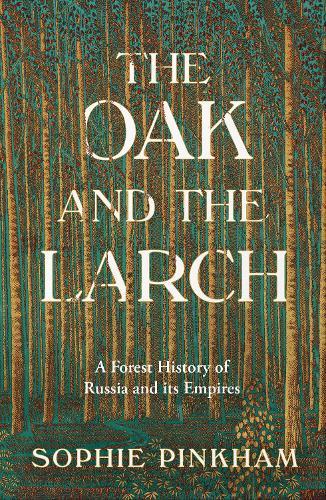 The Oak and The Larch: A Forest History of Russia and its Empires