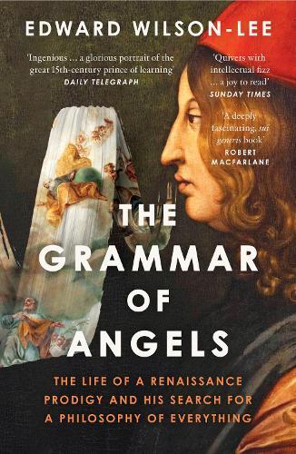 The Grammar of Angels: The Life of a Renaissance Prodigy and His Search for a Philosophy of Everything