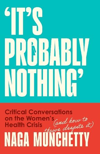 It’s Probably Nothing: Critical Conversations on the Women’s Health Crisis (and How to Thrive Despite it)