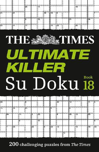 The Times Ultimate Killer Su Doku Book 18: 200 of the Deadliest Su Doku Puzzles