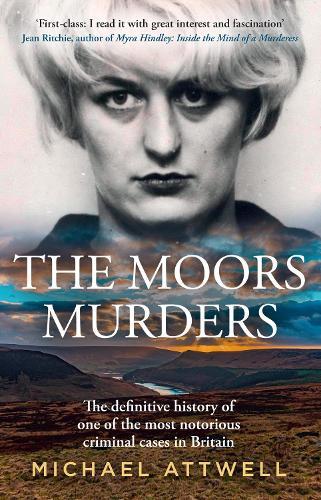 The Moors Murders: The Definitive History of One of the Most Notorious Criminal Cases in Britain