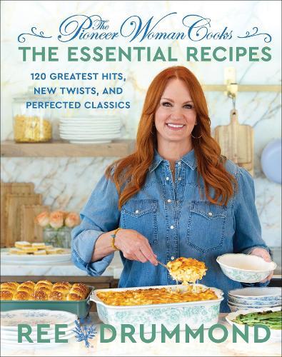 The Pioneer Woman Cooks—The Essential Recipes: 120 Greatest Hits, New Twists, and Perfected Classics