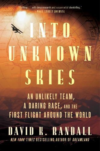 Into Unknown Skies: An Unlikely Team, a Daring Race, and the First Flight Around the World