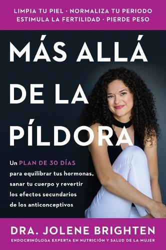 Más Allá de la Píldora: Un Plan de 30 Días Para Equilibrar Tus Hormonas, Sanar Tu Cuerpo Y Revertir Los Efectos Secundarios de Los Anticonceptivos Beyond the Pill (Spanish Edition)
