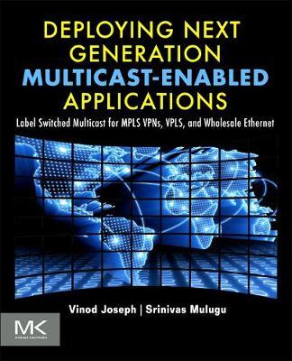 Deploying Next Generation Multicast-enabled Applications: Label Switched Multicast for MPLS VPNs, VPLS, and Wholesale Ethernet