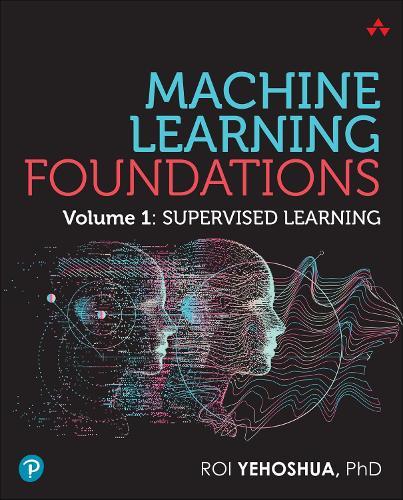 Machine Learning Foundations, Volume 1: Supervised Learning