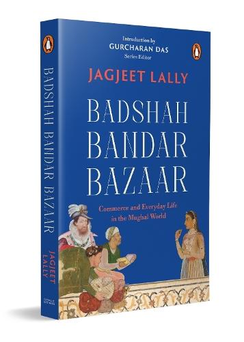 Badshah, Bandar, Bazaar: Commerce and Everyday Life in the Mughal World
