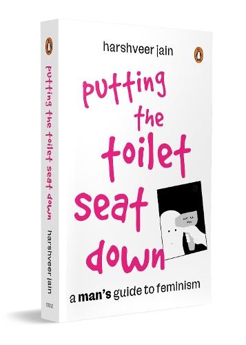 Putting the Toilet Seat Down: A Man’s Guide to Feminism