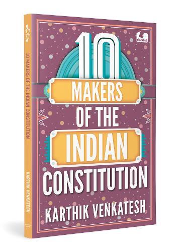 10 Makers of the Indian Constitution: Stories of 10 Indians Who Shaped the Nation