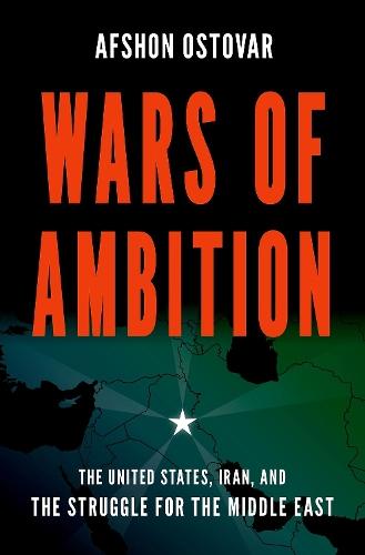 Wars of Ambition: The United States, Iran, and the Struggle for the Middle East