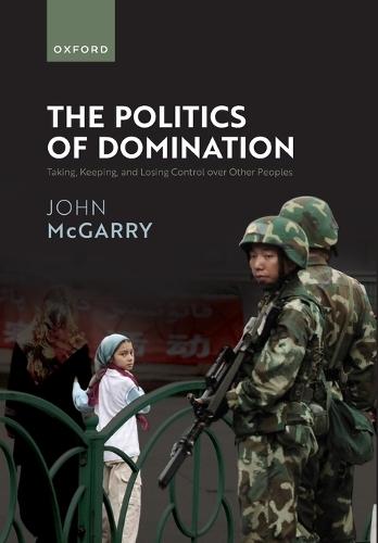 The Politics of Domination: Taking, Keeping, and Losing Control over Other Peoples