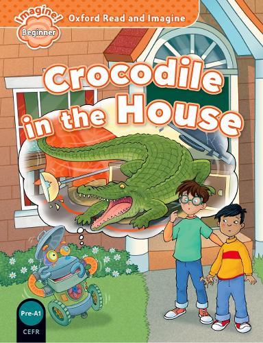 Oxford Read and Imagine: Beginner: Crocodile in the House