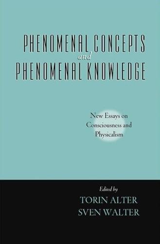 Phenomenal Concepts and Phenomenal Knowledge: New Essays on Consciousness and Physicalism