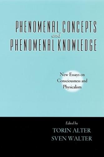 Phenomenal Concepts and Phenomenal Knowledge: New Essays on Consciousness and Physicalism