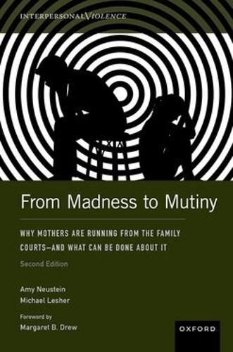 From Madness to Mutiny: Why Mothers Are Running from the Family Courts – and What Can Be Done about It