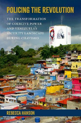 Policing the Revolution: The Transformation of Coercive Power and Venezuela's Security Landscape During Chavismo