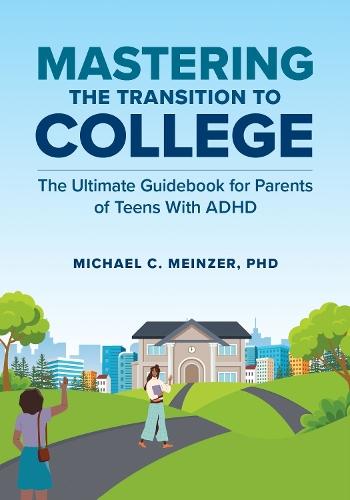 Mastering the Transition to College: The Ultimate Guidebook for Parents of Teens With ADHD