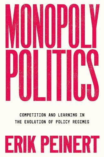Monopoly Politics: Competition and Learning in the Evolution of Policy Regimes
