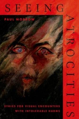 Seeing Atrocities: Ethics for Visual Encounters with Intolerable Harms