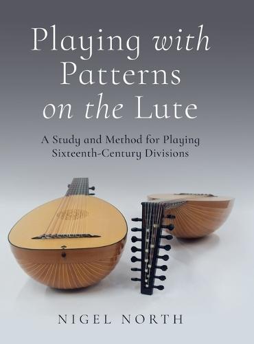 Playing with Patterns on the Lute: A Study and Method for Playing Sixteenth-Century Divisions